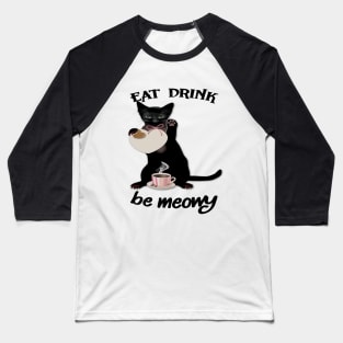 EAT DRINK BE MEOWY Baseball T-Shirt